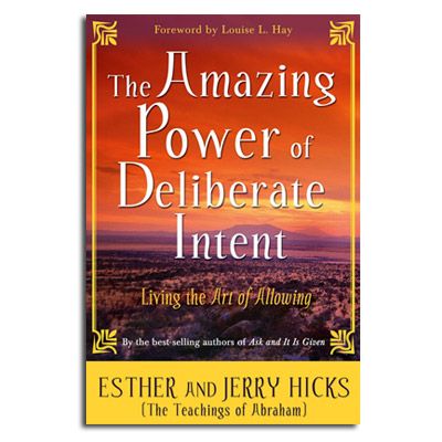 Amazing Power Of Deliberate Intent - Living The Art Of Allowig by Abraham - Hicks