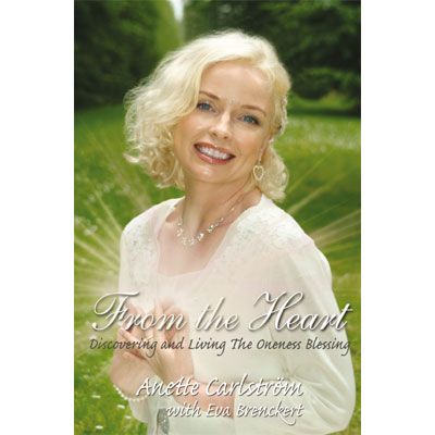 From the Heart - Discovering and Living the Oneness Blessing by Anette Carlström with Eva Brenckert